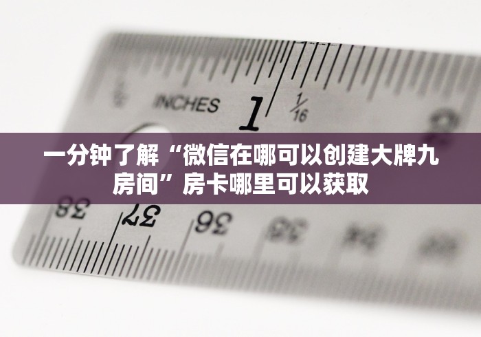 一分钟了解“微信在哪可以创建大牌九房间”房卡哪里可以获取