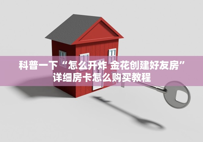 科普一下“怎么开炸 金花创建好友房”详细房卡怎么购买教程