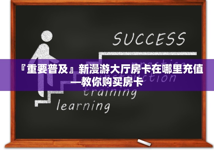 『重要普及』新漫游大厅房卡在哪里充值―教你购买房卡