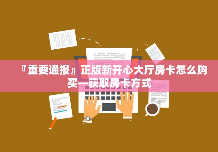 『重要通报』正版新开心大厅房卡怎么购买―获取房卡方式