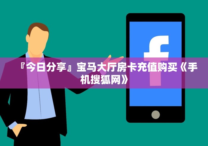 『今日分享』宝马大厅房卡充值购买《手机搜狐网》 『今日分享』宝马大厅房卡充值购买《手机搜狐网》