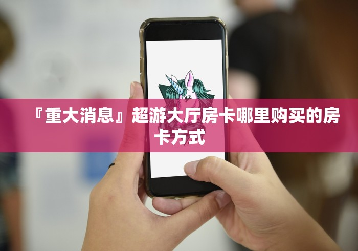 『重大消息』超游大厅房卡哪里购买的房卡方式