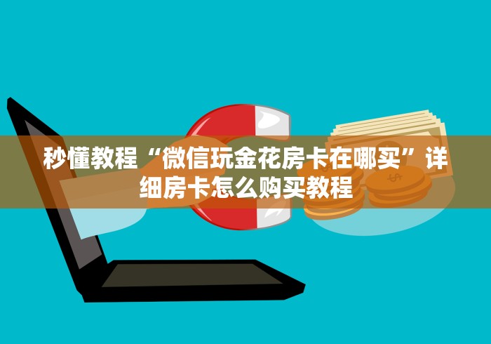 秒懂教程“微信玩金花房卡在哪买”详细房卡怎么购买教程