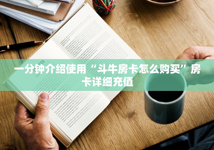 一分钟介绍使用“斗牛房卡怎么购买”房卡详细充值 一分钟介绍使用“斗牛房卡怎么购买”房卡详细充值