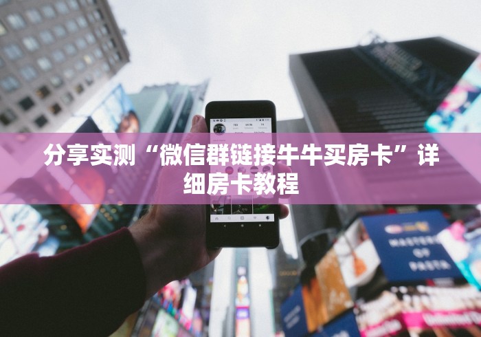 分享实测“微信群链接牛牛买房卡”详细房卡教程