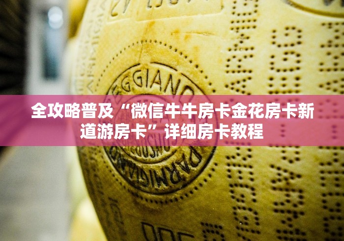 全攻略普及“微信牛牛房卡金花房卡新道游房卡”详细房卡教程