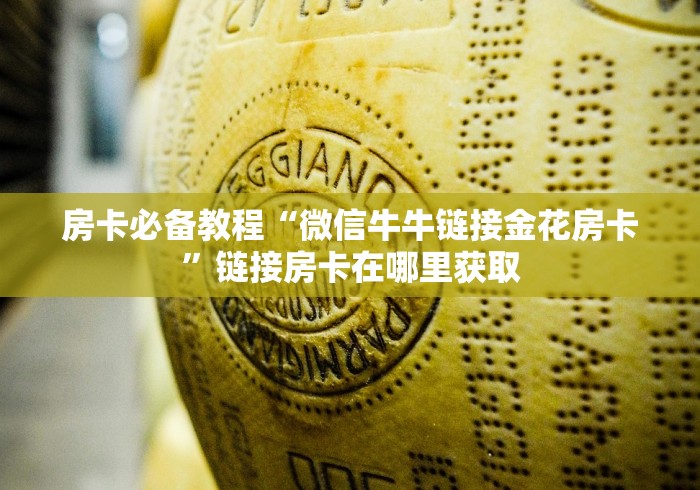 房卡必备教程“微信牛牛链接金花房卡”链接房卡在哪里获取