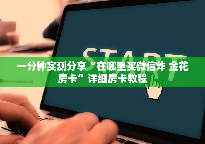 一分钟实测分享“在哪里买微信炸 金花房卡”详细房卡教程