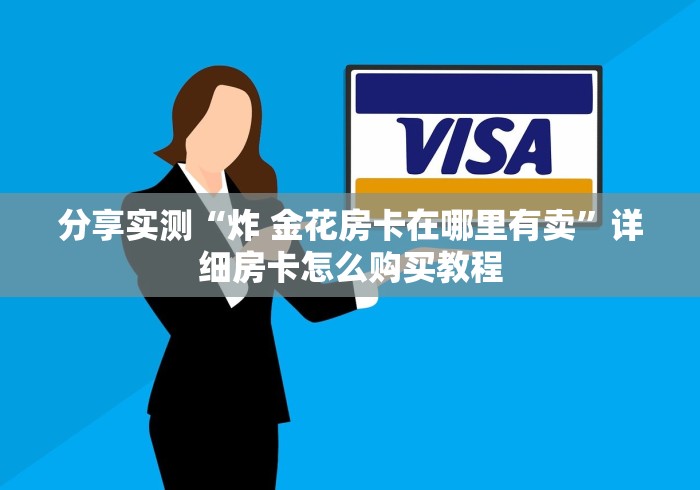 分享实测“炸 金花房卡在哪里有卖”详细房卡怎么购买教程