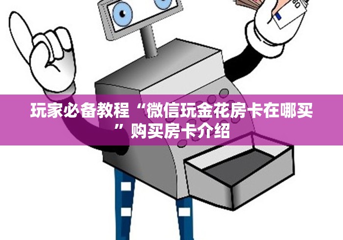 玩家必备教程“微信玩金花房卡在哪买”购买房卡介绍