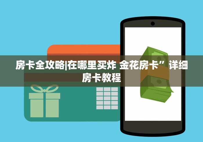 房卡全攻略|在哪里买炸 金花房卡”详细房卡教程