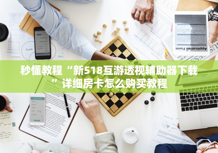 秒懂教程“新518互游透视辅助器下载”详细房卡怎么购买教程