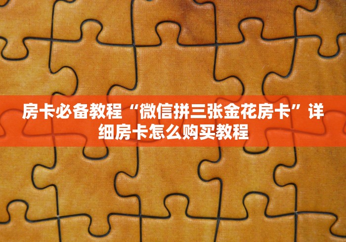 房卡必备教程“微信拼三张金花房卡”详细房卡怎么购买教程