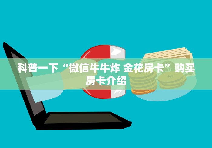 科普一下“微信牛牛炸 金花房卡”购买房卡介绍 科普一下“微信牛牛炸 金花房卡”购买房卡介绍