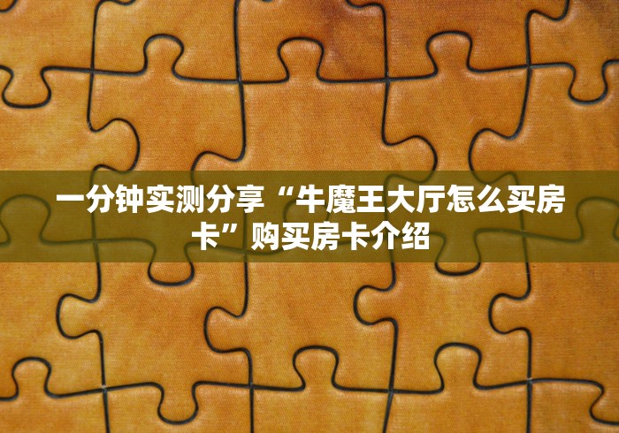 一分钟实测分享“牛魔王大厅怎么买房卡”购买房卡介绍