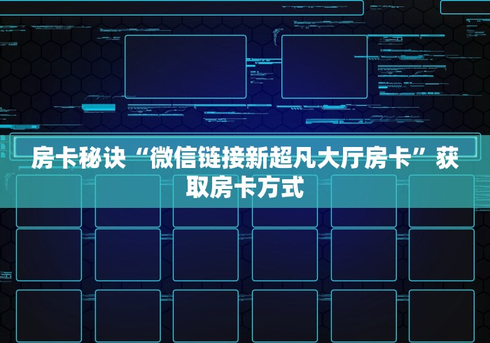 房卡秘诀“微信链接新超凡大厅房卡”获取房卡方式 房卡秘诀“微信链接新超凡大厅房卡”获取房卡方式