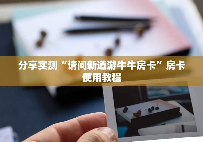 分享实测“请问新道游牛牛房卡”房卡使用教程