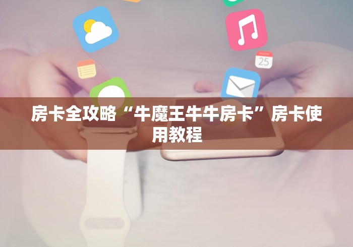 房卡全攻略“牛魔王牛牛房卡”房卡使用教程