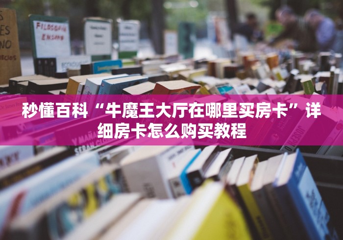 秒懂百科“牛魔王大厅在哪里买房卡”详细房卡怎么购买教程