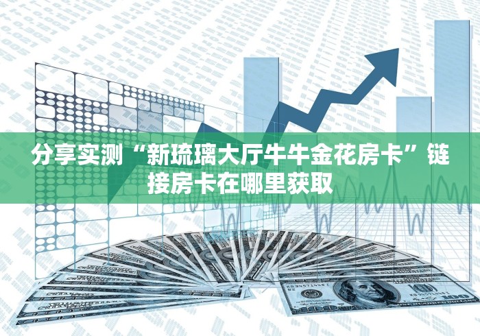 分享实测“新琉璃大厅牛牛金花房卡”链接房卡在哪里获取