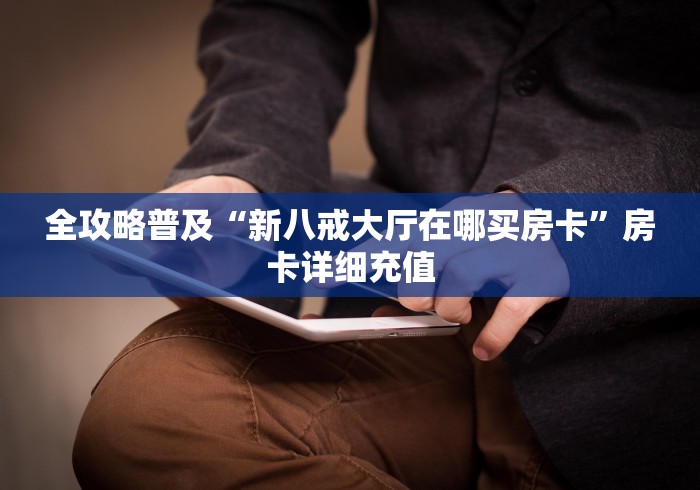 全攻略普及“新八戒大厅在哪买房卡”房卡详细充值