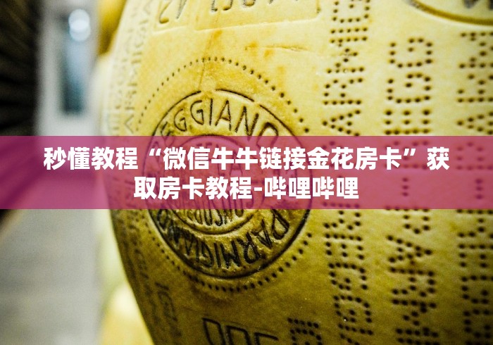 秒懂教程“微信牛牛链接金花房卡”获取房卡教程-哔哩哔哩