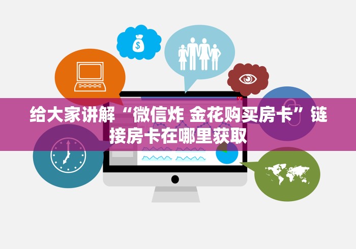 给大家讲解“微信炸 金花购买房卡”链接房卡在哪里获取