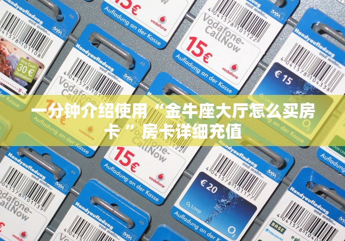 一分钟介绍使用“金牛座大厅怎么买房卡 ”房卡详细充值