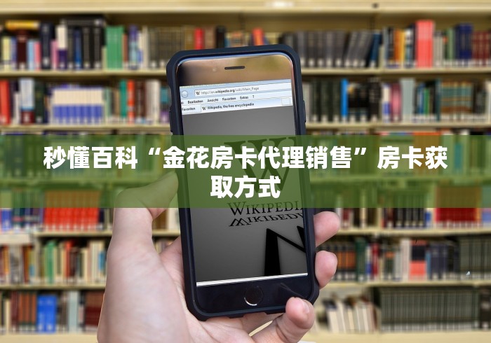 秒懂百科“金花房卡代理销售”房卡获取方式