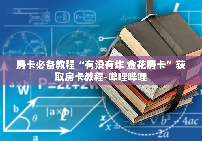 房卡必备教程“有没有炸 金花房卡”获取房卡教程-哔哩哔哩