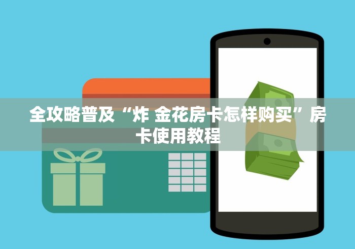 全攻略普及“炸 金花房卡怎样购买”房卡使用教程