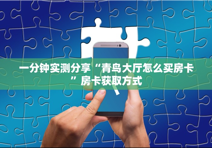 一分钟实测分享“青鸟大厅怎么买房卡”房卡获取方式