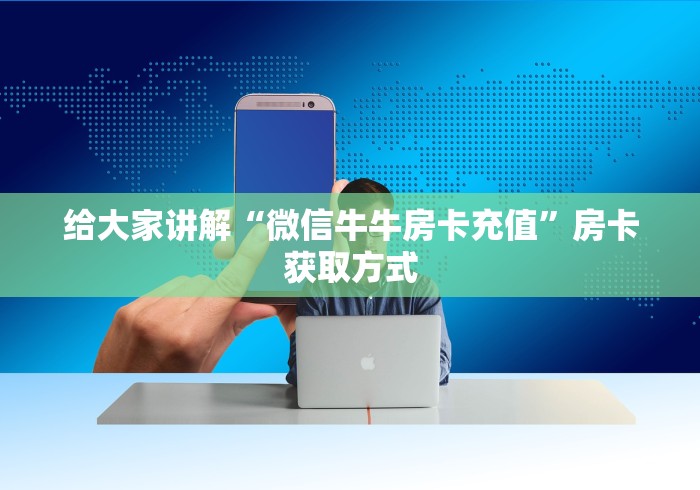 给大家讲解“微信牛牛房卡充值”房卡获取方式