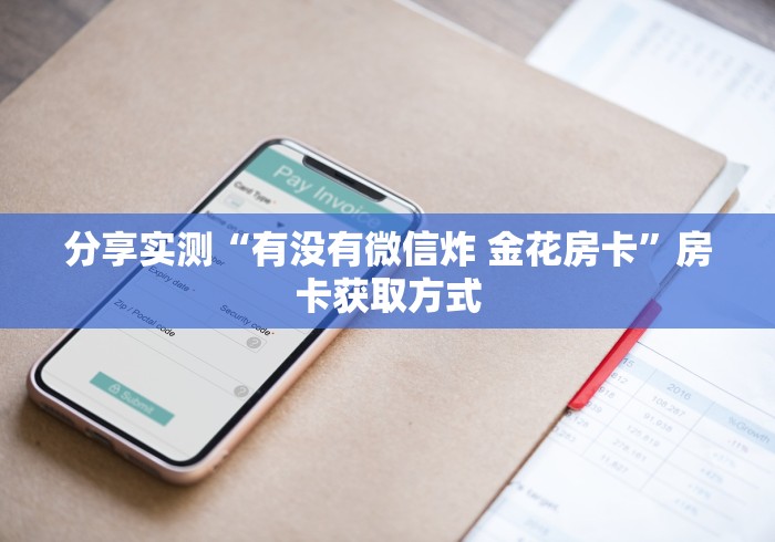 分享实测“有没有微信炸 金花房卡”房卡获取方式 分享实测“有没有微信炸 金花房卡”房卡获取方式