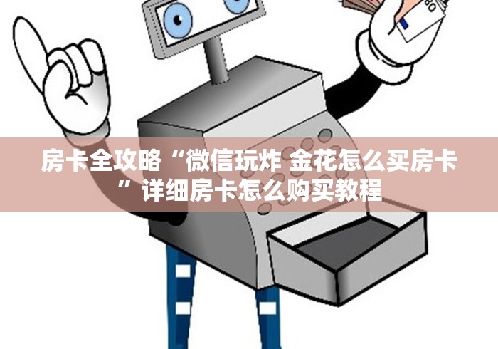 房卡全攻略“微信玩炸 金花怎么买房卡”详细房卡怎么购买教程