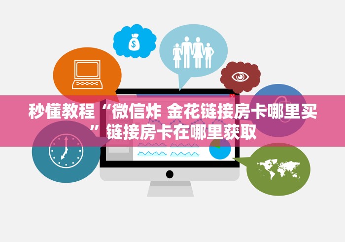 秒懂教程“微信炸 金花链接房卡哪里买”链接房卡在哪里获取