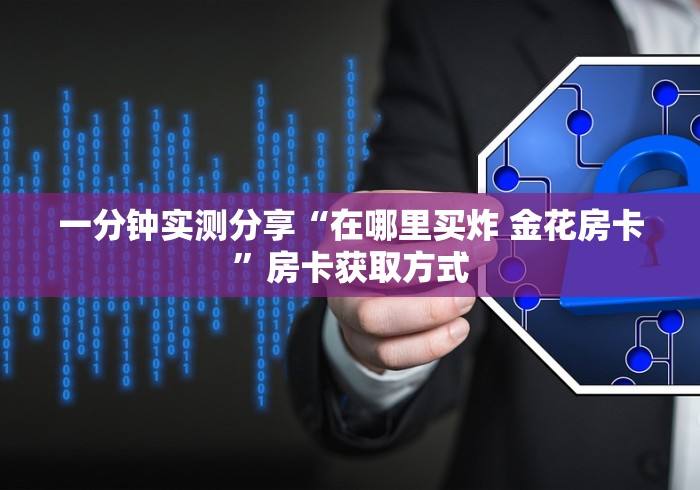 一分钟实测分享“在哪里买炸 金花房卡”房卡获取方式