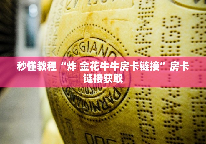 秒懂教程“炸 金花牛牛房卡链接”房卡链接获取 秒懂教程“炸 金花牛牛房卡链接”房卡链接获取