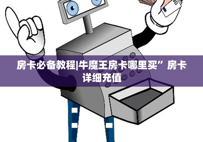 房卡必备教程|牛魔王房卡哪里买”房卡详细充值