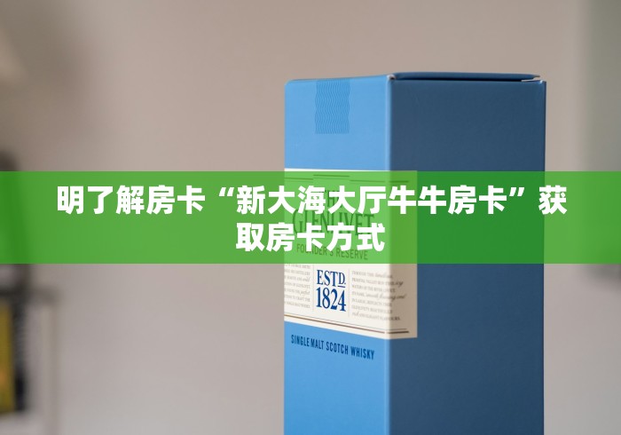 明了解房卡“新大海大厅牛牛房卡”获取房卡方式