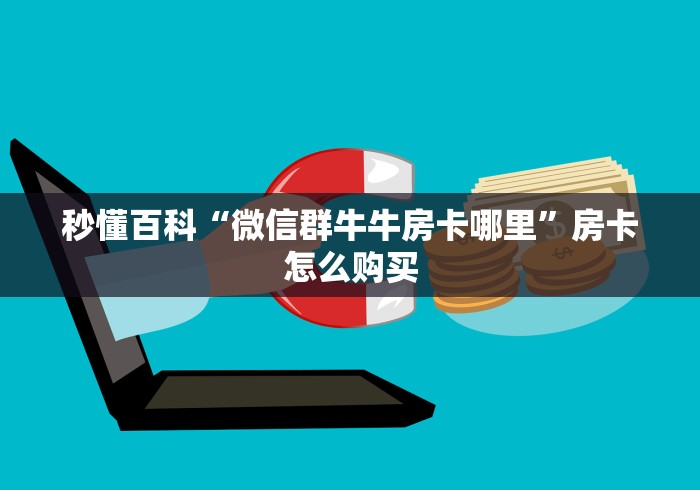 秒懂百科“微信群牛牛房卡哪里”房卡怎么购买