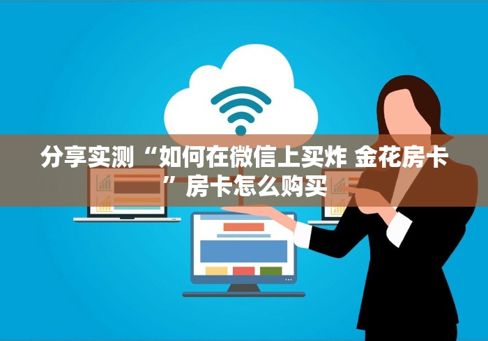分享实测“如何在微信上买炸 金花房卡”房卡怎么购买