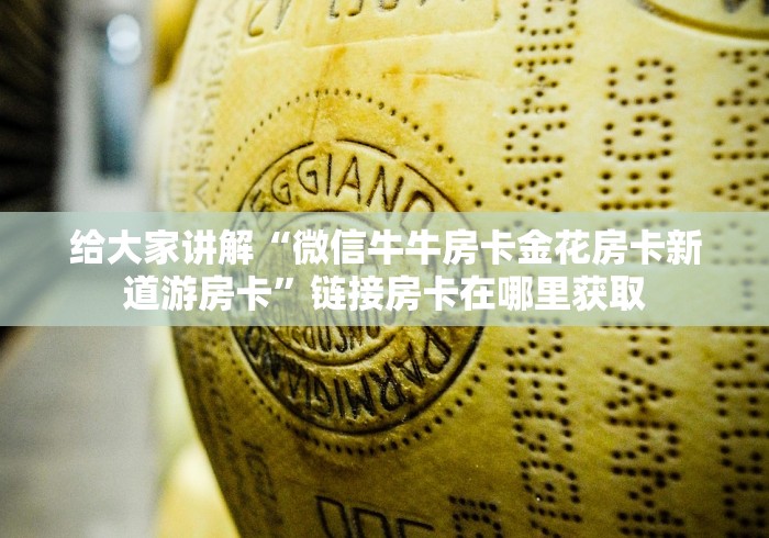 给大家讲解“微信牛牛房卡金花房卡新道游房卡”链接房卡在哪里获取