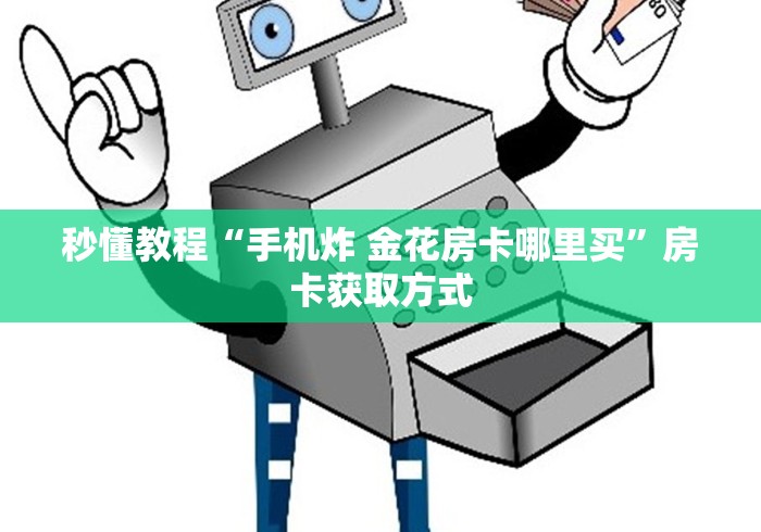 秒懂教程“手机炸 金花房卡哪里买”房卡获取方式