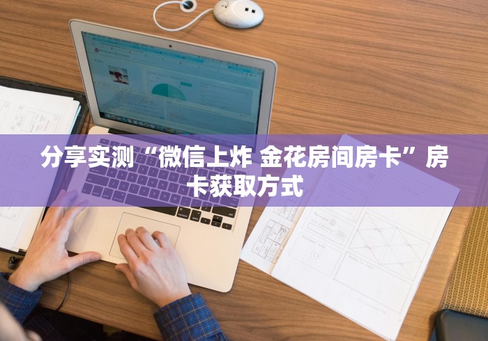 分享实测“微信上炸 金花房间房卡”房卡获取方式