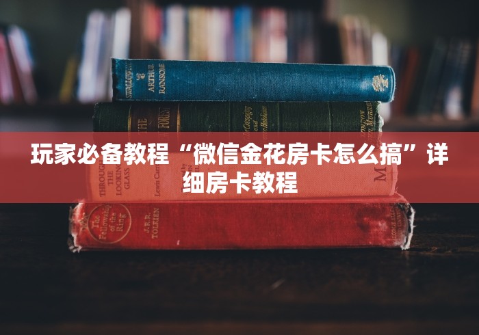 玩家必备教程“微信金花房卡怎么搞”详细房卡教程