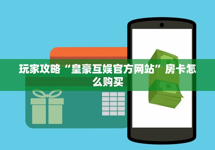 玩家攻略“皇豪互娱官方网站”房卡怎么购买