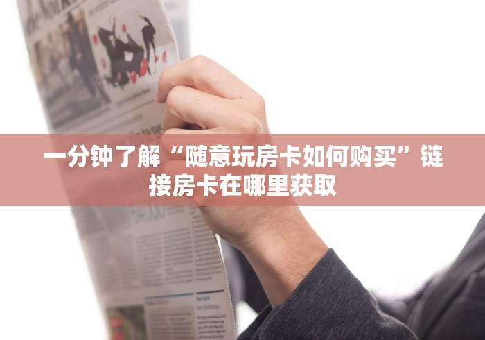 一分钟了解“随意玩房卡如何购买”链接房卡在哪里获取