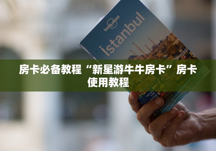 房卡必备教程“新星游牛牛房卡”房卡使用教程