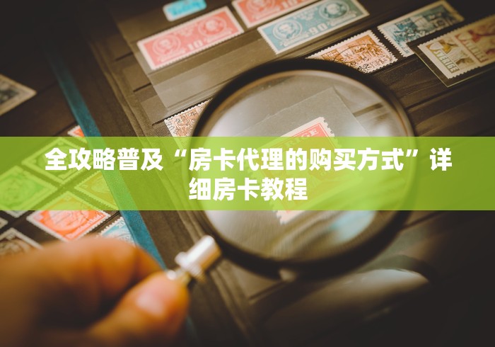 全攻略普及“房卡代理的购买方式”详细房卡教程